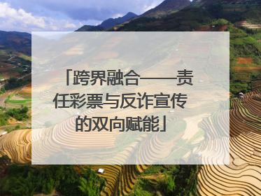 跨界融合——责任彩票与反诈宣传的双向赋能