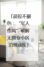 退役不褪色：“军人作风”破解无物业小区治理顽疾