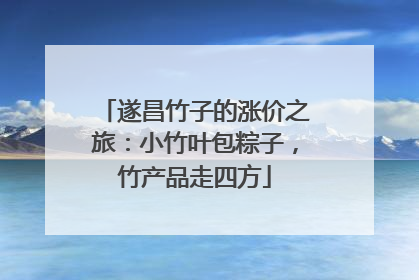 遂昌竹子的涨价之旅：小竹叶包粽子，竹产品走四方