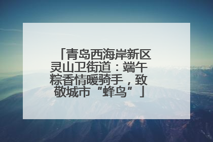 青岛西海岸新区灵山卫街道：端午粽香情暖骑手，致敬城市“蜂鸟”