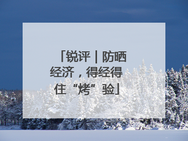 锐评｜防晒经济，得经得住“烤”验