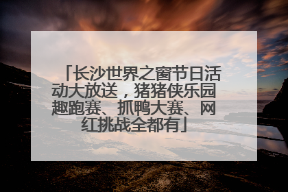 长沙世界之窗节日活动大放送，猪猪侠乐园趣跑赛、抓鸭大赛、网红挑战全都有