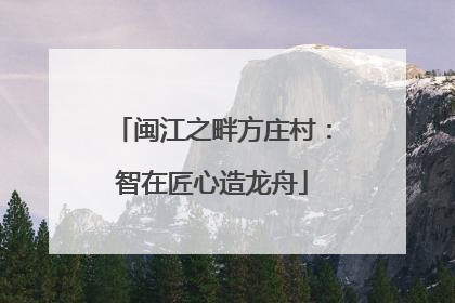 闽江之畔方庄村：智在匠心造龙舟