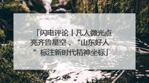 闪电评论丨凡人微光点亮齐鲁星空，“山东好人”标注新时代精神坐标