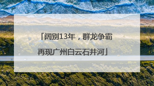 阔别13年，群龙争霸再现广州白云石井河