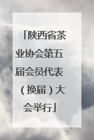 陕西省茶业协会第五届会员代表（换届）大会举行