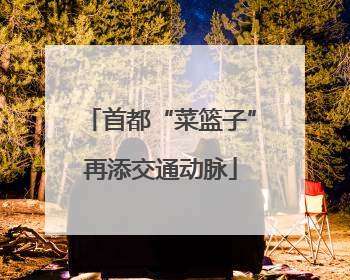 首都“菜篮子”再添交通动脉