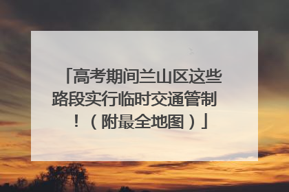 高考期间兰山区这些路段实行临时交通管制！（附最全地图）