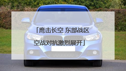 鹰击长空 东部战区空战对抗激烈展开