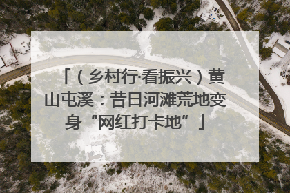 （乡村行·看振兴）黄山屯溪：昔日河滩荒地变身“网红打卡地”