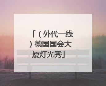 （外代一线）德国国会大厦灯光秀