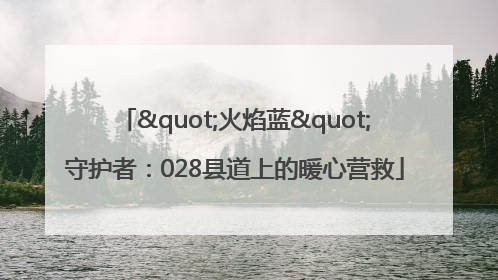"火焰蓝"守护者：028县道上的暖心营救
