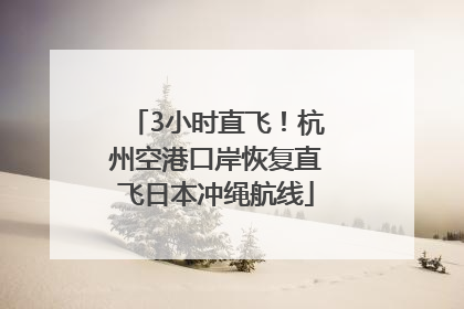 3小时直飞！杭州空港口岸恢复直飞日本冲绳航线