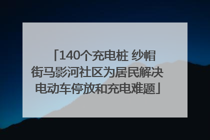 140个充电桩 纱帽街马影河社区为居民解决电动车停放和充电难题