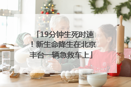 19分钟生死时速！新生命降生在北京丰台一辆急救车上