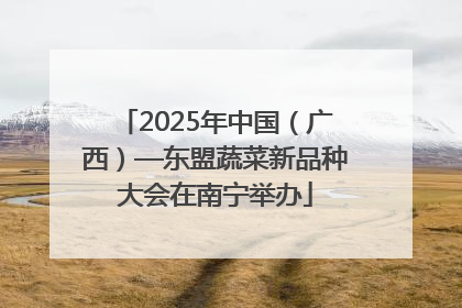 2025年中国（广西）—东盟蔬菜新品种大会在南宁举办