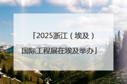 2025浙江（埃及）国际工程展在埃及举办