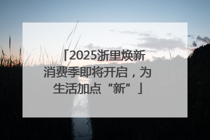 2025浙里焕新消费季即将开启，为生活加点“新”