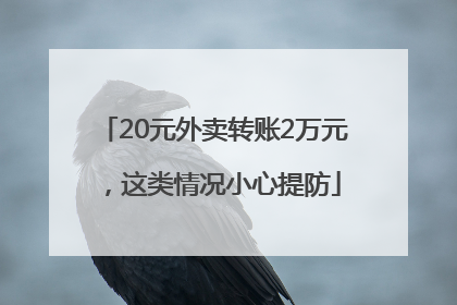 20元外卖转账2万元，这类情况小心提防