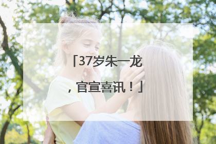 37岁朱一龙，官宣喜讯！
