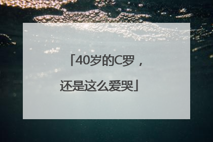 40岁的C罗，还是这么爱哭