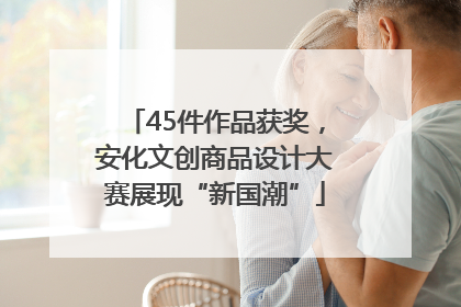 45件作品获奖，安化文创商品设计大赛展现“新国潮”